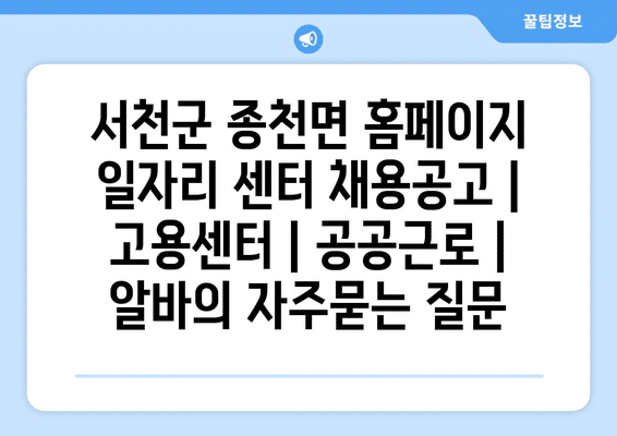 서천군 종천면 홈페이지 일자리 센터 채용공고 | 고용센터 | 공공근로 | 알바